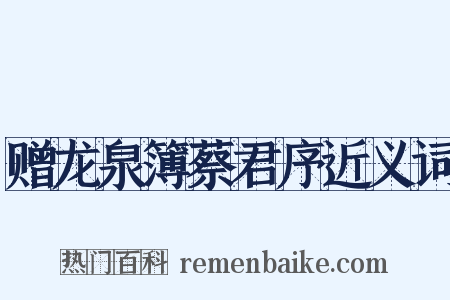 赠龙泉簿蔡君序近义词是什么意思的图片